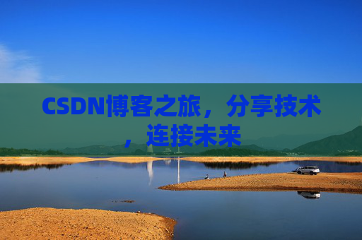 CSDN博客之旅,分享技术,连接未来